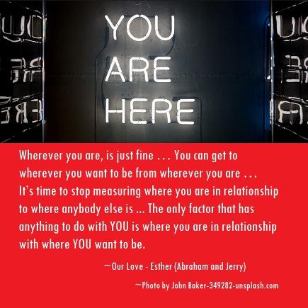 You are here, wherever you are is fine esther hicks/abraham