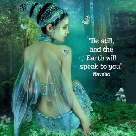 Be still and the earth will speak to you. Navaho saying