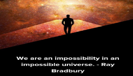 Inspirational Tweet: We are an impossibility in an impossible universe. Ray Bradbury