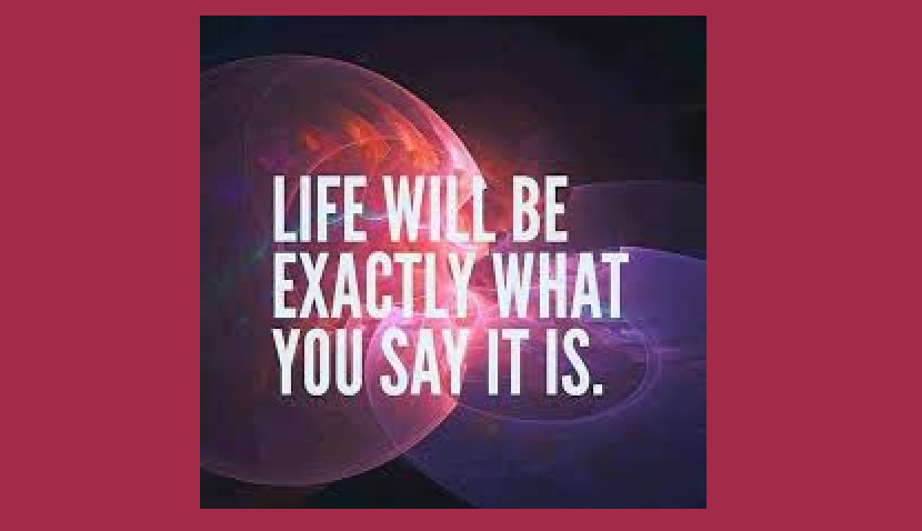 Inspirational tweet: Life will be exactly what you say it is.