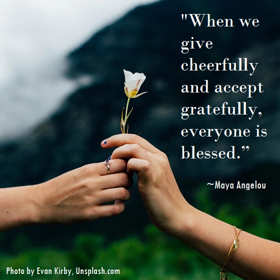 When we give cheerfully, everyone is blessed. Maya Angelou