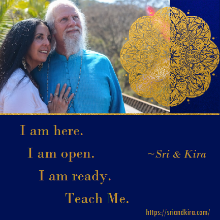 I am here. I am open. I am ready. Teach me. Sri and Kira