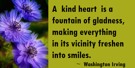 Washington Irving: a kind heart is a fountain of gladness