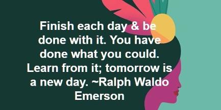 Finish each day and be done with it. Ralph Waldo Emerson meme