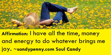 affirmation: i have all the time, money and energy to bring me joy. sandy penny