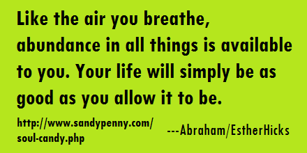 Soul Candy Inspiration: Abraham/Hicks Abundance in all things.